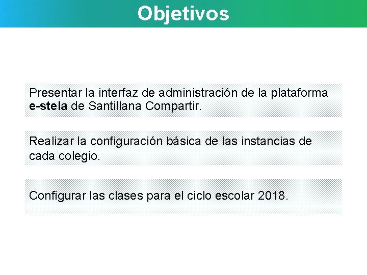 Objetivos Presentar la interfaz de administración de la plataforma e-stela de Santillana Compartir. Realizar