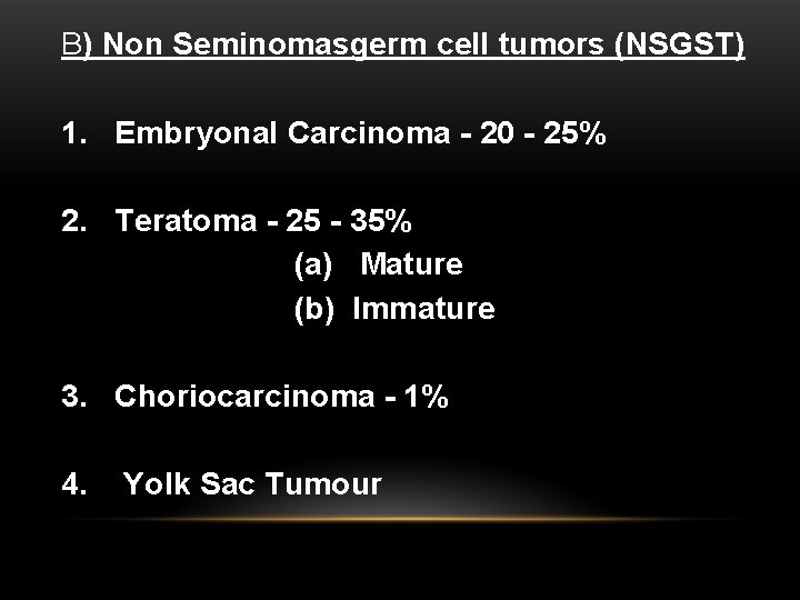 B) Non Seminomasgerm cell tumors (NSGST) 1. Embryonal Carcinoma - 20 - 25% 2.