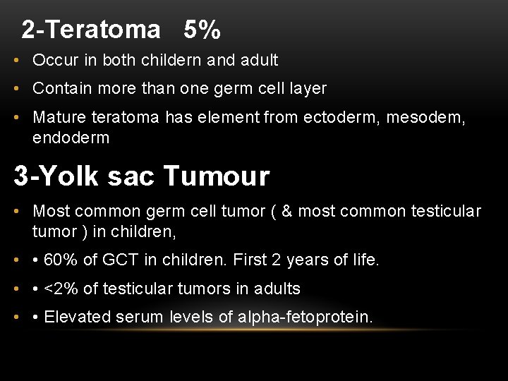 2 -Teratoma 5% • Occur in both childern and adult • Contain more than