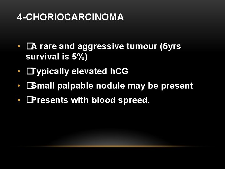 4 -CHORIOCARCINOMA • �A rare and aggressive tumour (5 yrs survival is 5%) •