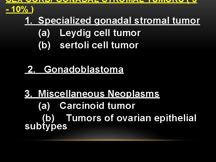 SEX CORD/ GONADAL STROMAL TUMORS ( 5 - 10% ) 1. Specialized gonadal stromal