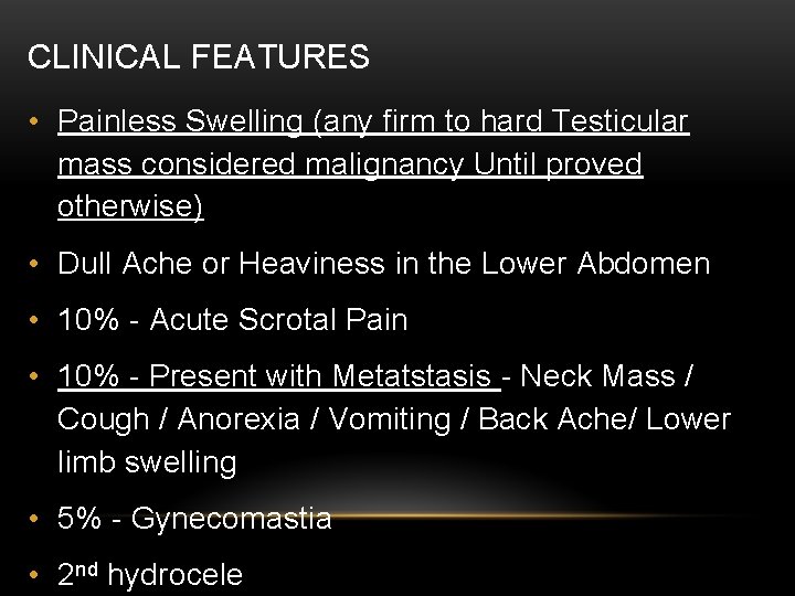CLINICAL FEATURES • Painless Swelling (any firm to hard Testicular mass considered malignancy Until