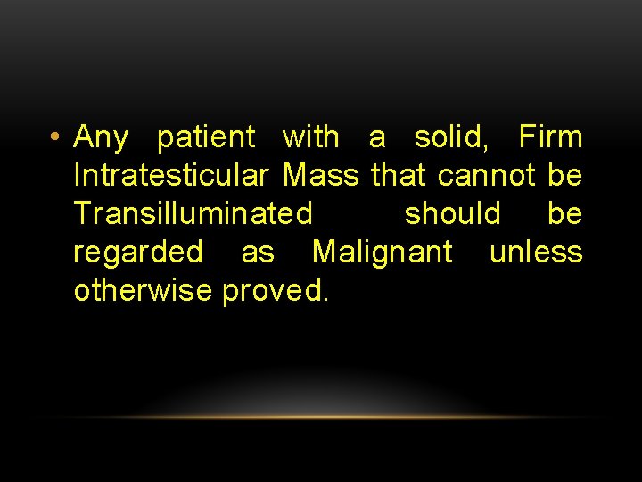  • Any patient with a solid, Firm Intratesticular Mass that cannot be Transilluminated