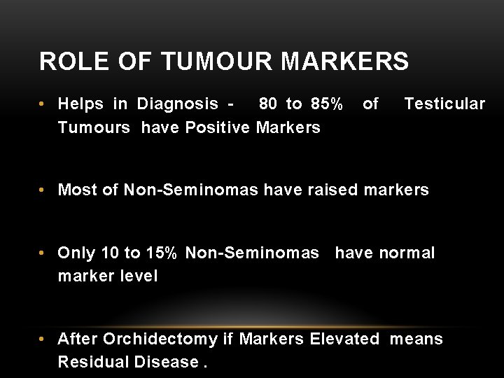 ROLE OF TUMOUR MARKERS • Helps in Diagnosis 80 to 85% Tumours have Positive