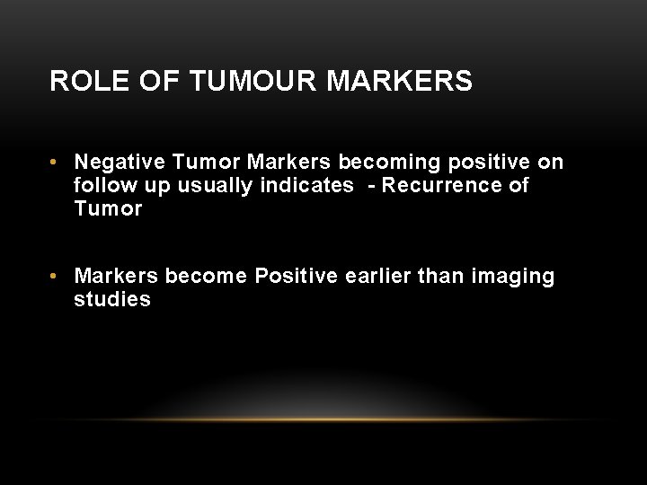 ROLE OF TUMOUR MARKERS • Negative Tumor Markers becoming positive on follow up usually