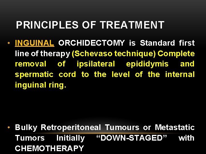 PRINCIPLES OF TREATMENT • INGUINAL ORCHIDECTOMY is Standard first line of therapy (Schevaso technique)