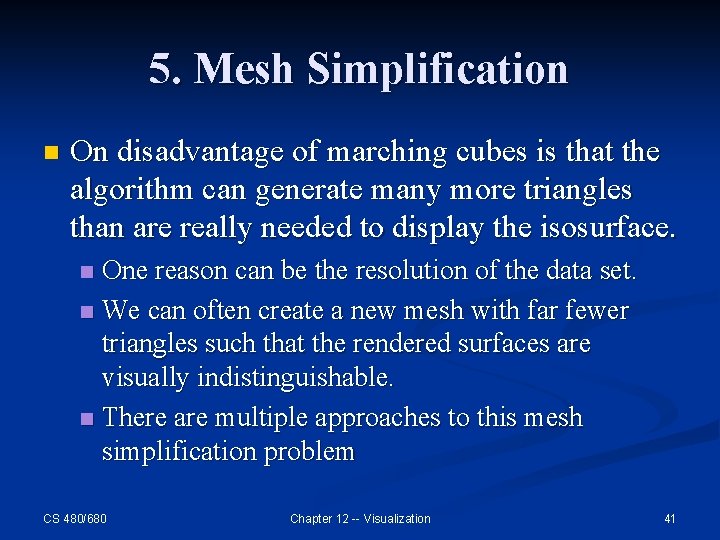 5. Mesh Simplification n On disadvantage of marching cubes is that the algorithm can