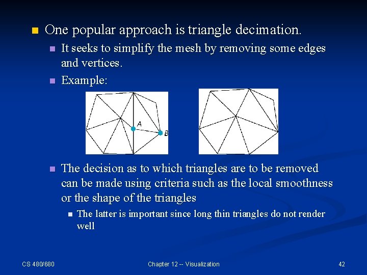 n One popular approach is triangle decimation. n n n It seeks to simplify