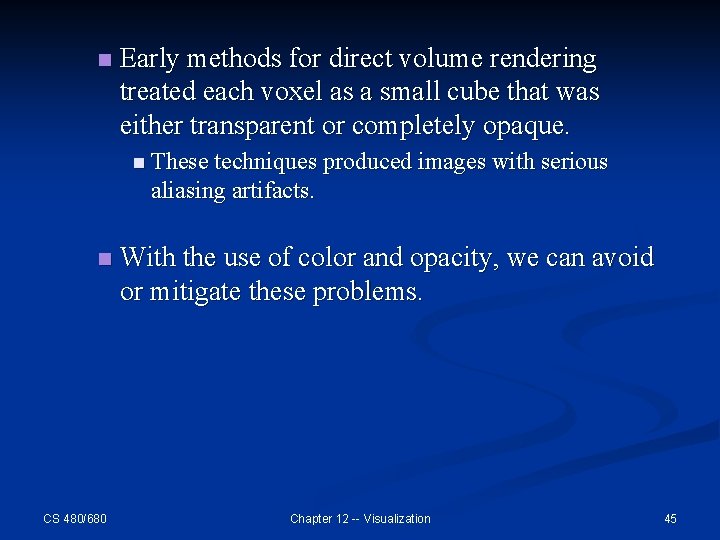 n Early methods for direct volume rendering treated each voxel as a small cube