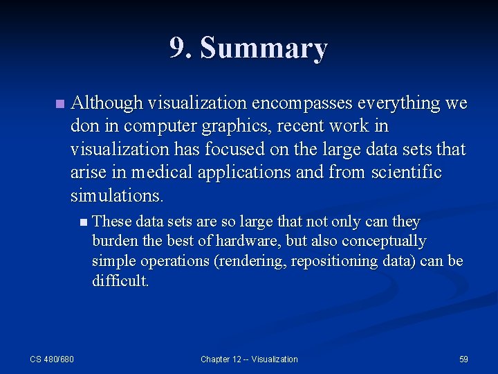 9. Summary n Although visualization encompasses everything we don in computer graphics, recent work