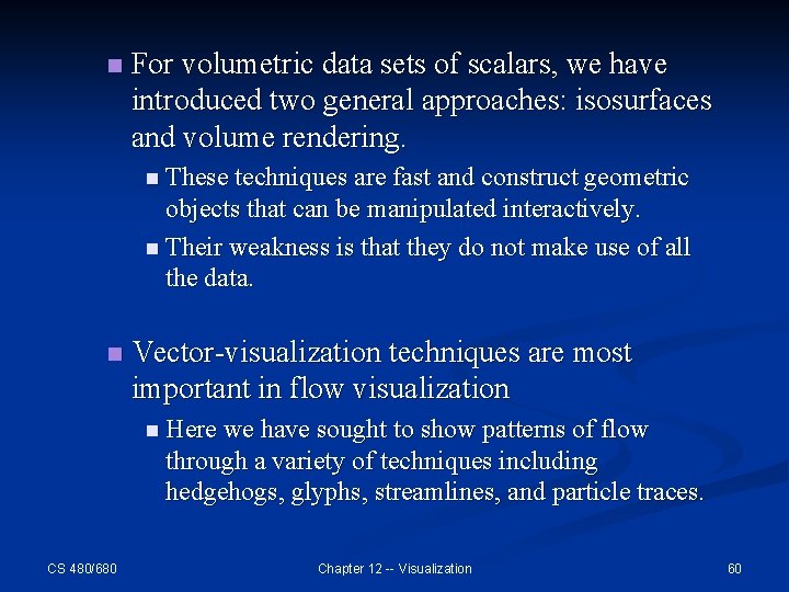 n For volumetric data sets of scalars, we have introduced two general approaches: isosurfaces