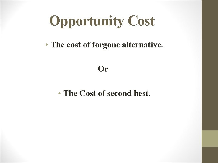 Opportunity Cost • The cost of forgone alternative. Or • The Cost of second
