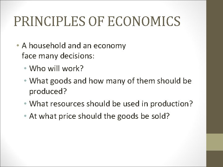 PRINCIPLES OF ECONOMICS • A household an economy face many decisions: • Who will