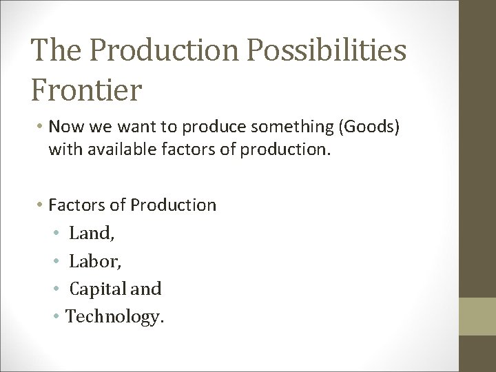 The Production Possibilities Frontier • Now we want to produce something (Goods) with available