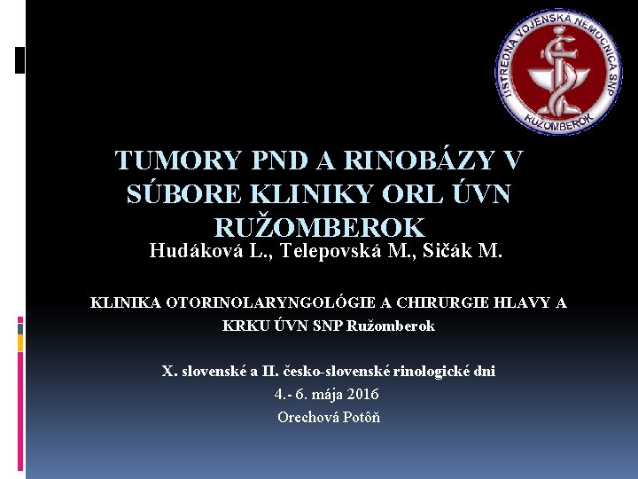 TUMORY PND A RINOBÁZY V SÚBORE KLINIKY ORL ÚVN RUŽOMBEROK Hudáková L. , Telepovská