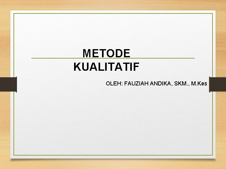 METODE KUALITATIF OLEH: FAUZIAH ANDIKA, SKM. , M. Kes 