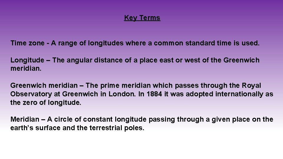 Key Terms Time zone - A range of longitudes where a common standard time