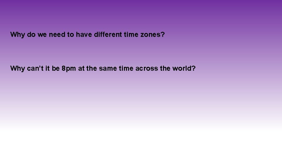 Why do we need to have different time zones? Why can’t it be 8