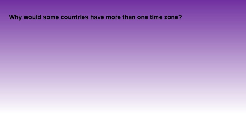 Why would some countries have more than one time zone? 