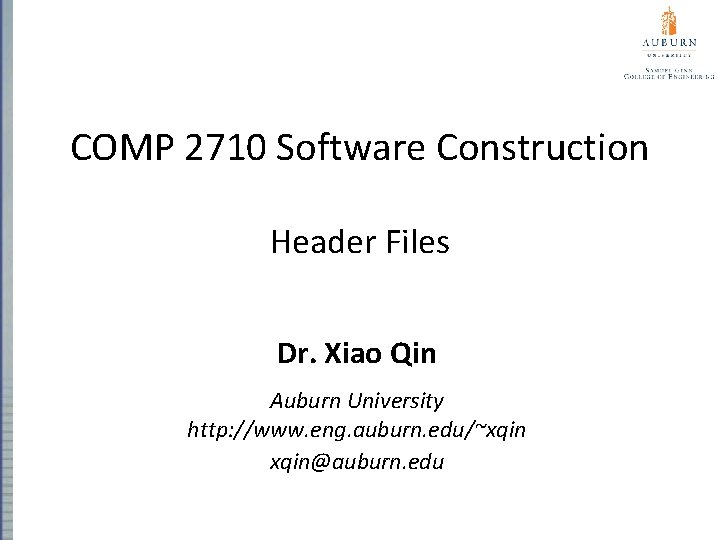 COMP 2710 Software Construction Header Files Dr. Xiao Qin Auburn University http: //www. eng.