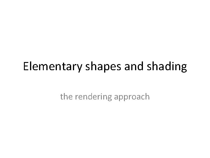 Elementary shapes and shading the rendering approach 