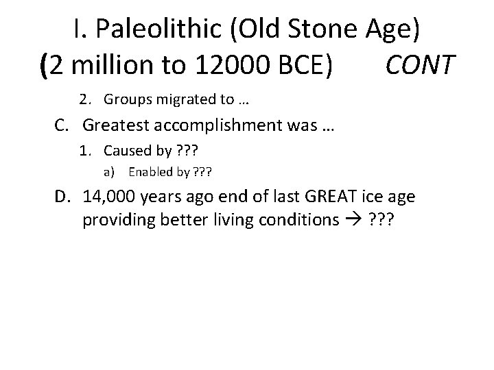 I. Paleolithic (Old Stone Age) (2 million to 12000 BCE) CONT 2. Groups migrated