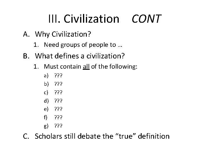 III. Civilization CONT A. Why Civilization? 1. Need groups of people to … B.