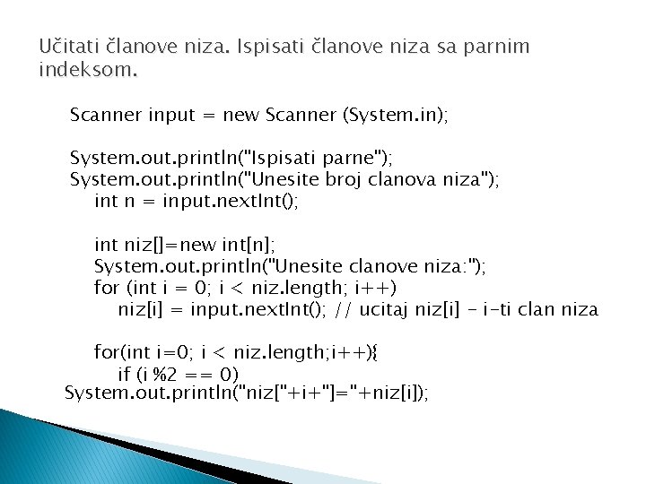 Učitati članove niza. Ispisati članove niza sa parnim indeksom. Scanner input = new Scanner