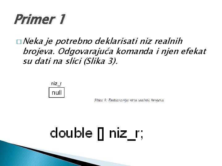 Primer 1 � Neka je potrebno deklarisati niz realnih brojeva. Odgovarajuća komanda i njen