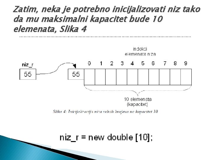 Zatim, neka je potrebno inicijalizovati niz tako da mu maksimalni kapacitet bude 10 elemenata,