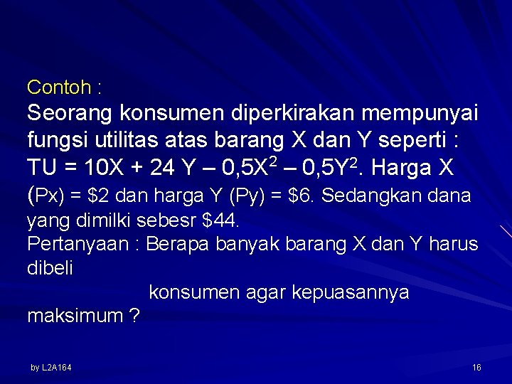 Contoh : Seorang konsumen diperkirakan mempunyai fungsi utilitas atas barang X dan Y seperti