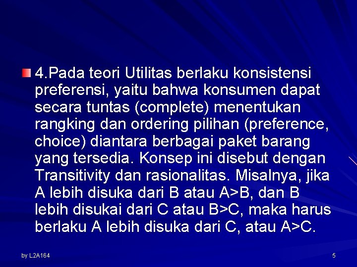 4. Pada teori Utilitas berlaku konsistensi preferensi, yaitu bahwa konsumen dapat secara tuntas (complete)