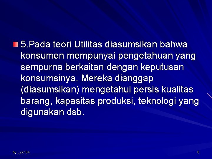 5. Pada teori Utilitas diasumsikan bahwa konsumen mempunyai pengetahuan yang sempurna berkaitan dengan keputusan