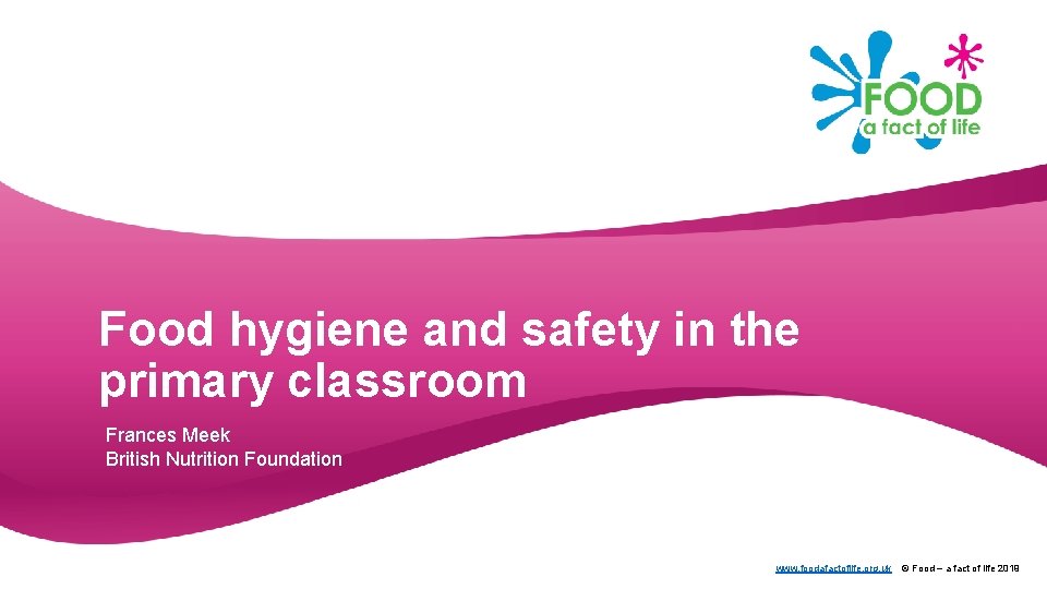 Food hygiene and safety in the primary classroom Frances Meek British Nutrition Foundation www.