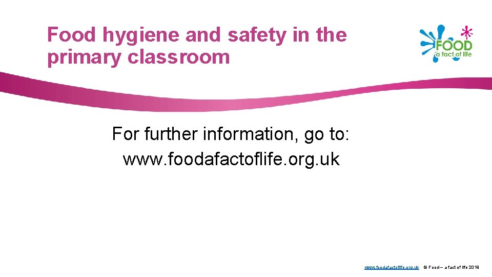 Food hygiene and safety in the primary classroom For further information, go to: www.