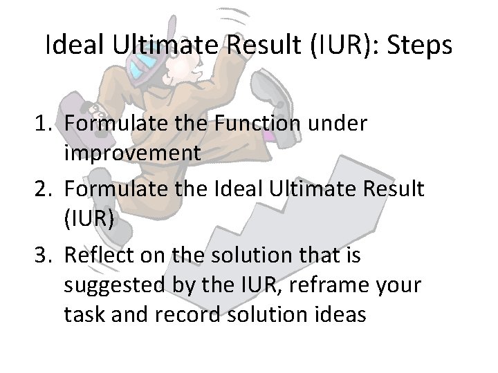 Ideal Ultimate Result (IUR): Steps 1. Formulate the Function under improvement 2. Formulate the