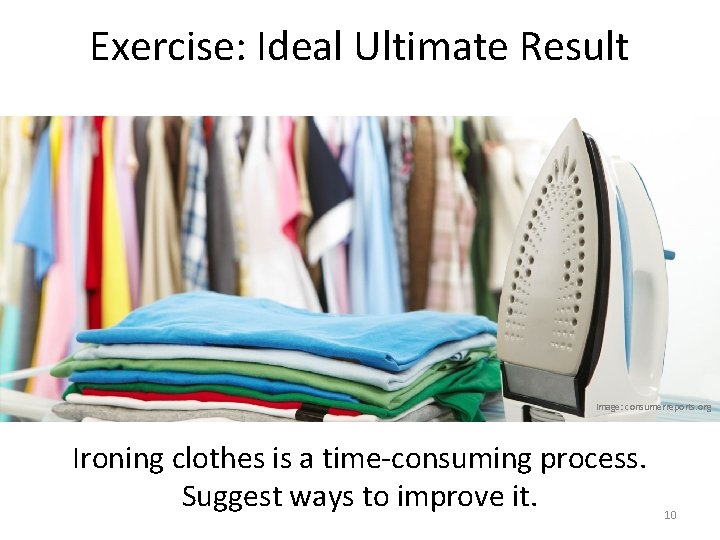 Exercise: Ideal Ultimate Result Image: consumerreports. org Ironing clothes is a time-consuming process. Suggest