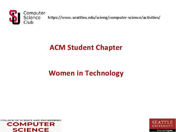 https: //www. seattleu. edu/scieng/computer-science/activities/ ACM Student Chapter Women in Technology https: //www. seattleu. edu/scieng/computer-science/activities/ ACM Student Chapter Women in Technology