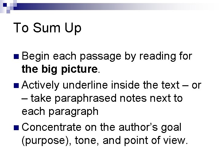 To Sum Up n Begin each passage by reading for the big picture. n