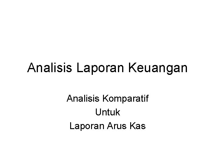 Analisis Laporan Keuangan Analisis Komparatif Untuk Laporan Arus Kas 