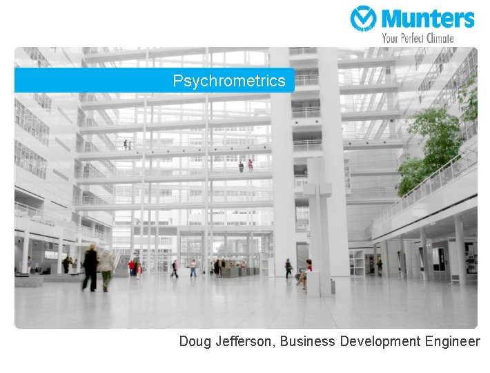  • Psychrometrics Doug Jefferson, Business Development Engineer 