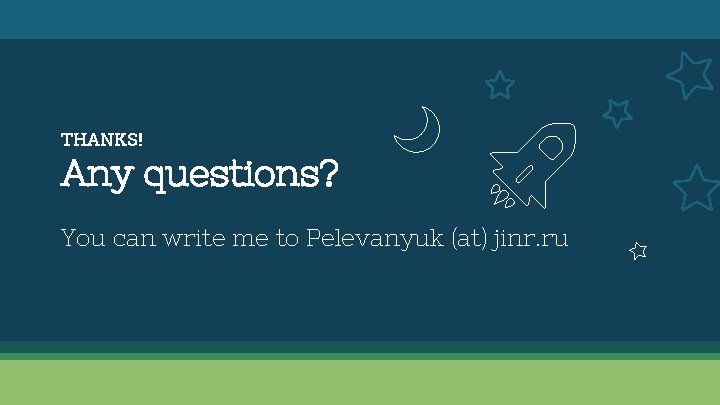 THANKS! Any questions? You can write me to Pelevanyuk (at) jinr. ru 