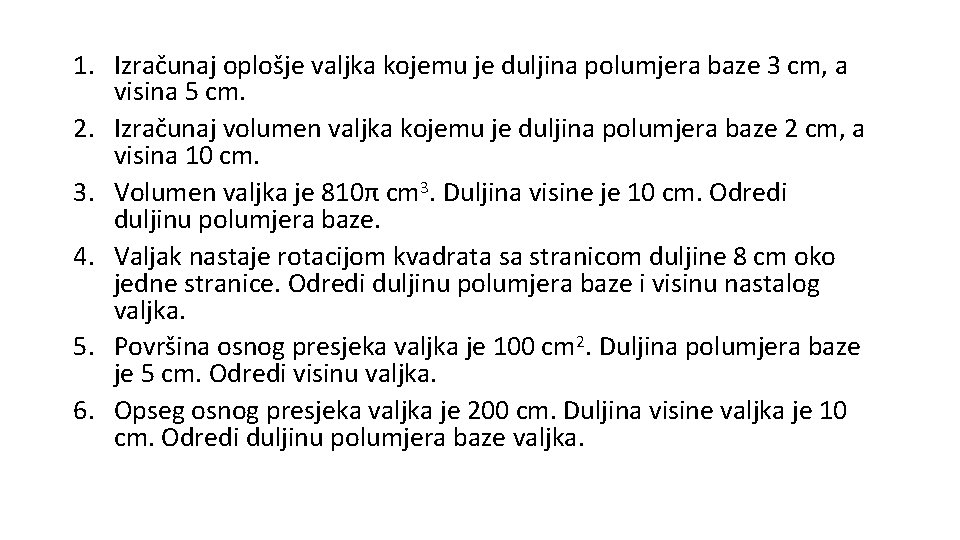 1. Izračunaj oplošje valjka kojemu je duljina polumjera baze 3 cm, a visina 5