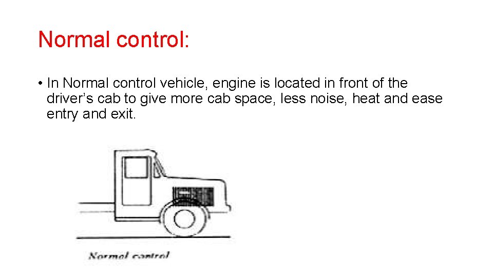 Normal control: • In Normal control vehicle, engine is located in front of the