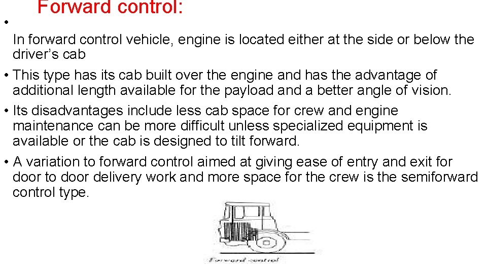  • Forward control: In forward control vehicle, engine is located either at the