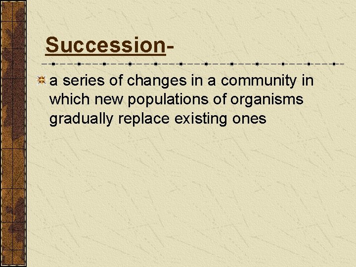 Successiona series of changes in a community in which new populations of organisms gradually