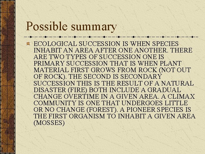 Possible summary ECOLOGICAL SUCCESSION IS WHEN SPECIES INHABIT AN AREA AFTER ONE ANOTHERE ARE