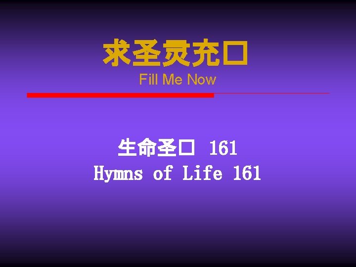 求圣灵充� Fill Me Now 生命圣� 161 Hymns of Life 161 