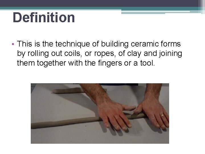 Definition • This is the technique of building ceramic forms by rolling out coils,