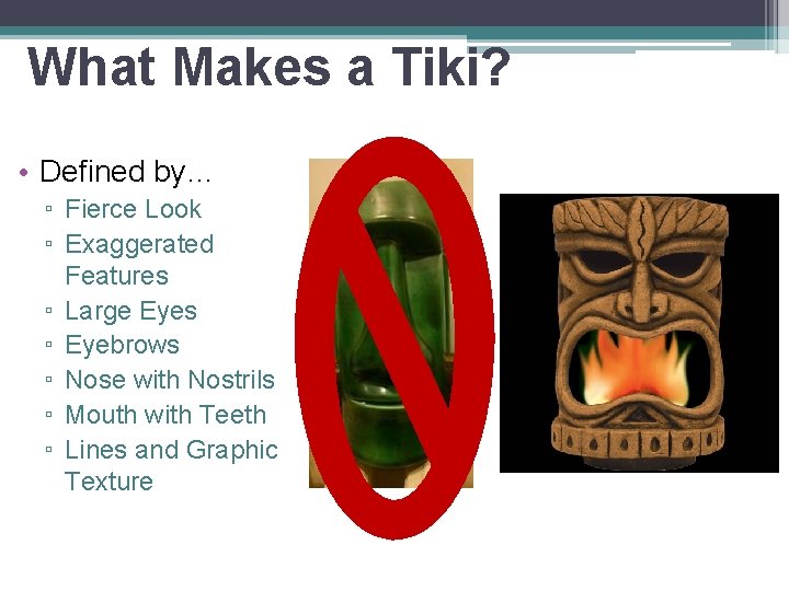 What Makes a Tiki? • Defined by… ▫ Fierce Look ▫ Exaggerated Features ▫